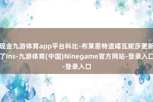 现金九游体育app平台科比-布莱恩特遗孀瓦妮莎更新了Ins-九游体育(中国)Ninegame官方网站-登录入口