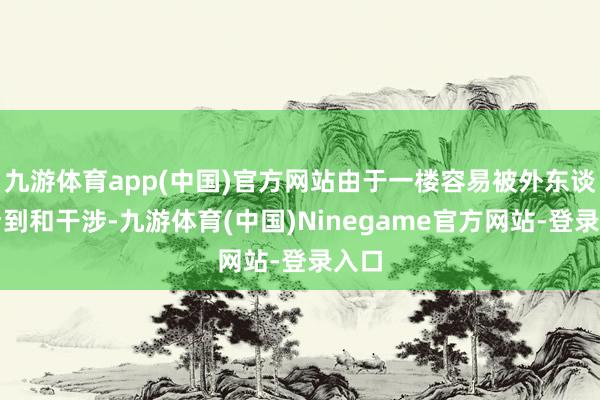 九游体育app(中国)官方网站由于一楼容易被外东谈主看到和干涉-九游体育(中国)Ninegame官方网站-登录入口