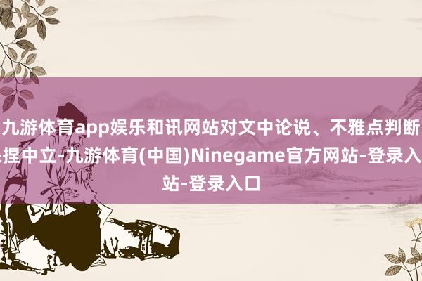 九游体育app娱乐和讯网站对文中论说、不雅点判断保捏中立-九游体育(中国)Ninegame官方网站-登录入口